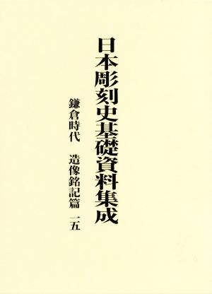 日本彫刻史基礎資料集成 鎌倉時代 造像銘記篇(一五)