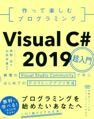 作って楽しむプログラミング Visual C# 2019超入門無償のVisual Studio Communityで学ぶ はじめてのデスクトップアプリ作成