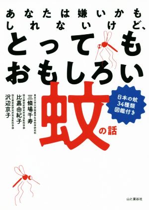 あなたは嫌いかもしれないけど、とってもおもしろい蚊の話 日本の蚊34種類図鑑付き