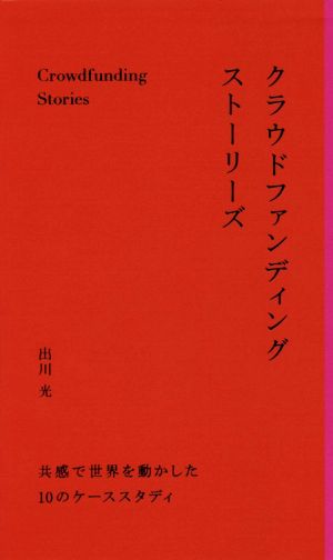 クラウドファンディングストーリーズ 共感で世界を動かした10のケーススタディ