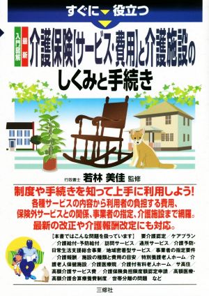 介護保険【サービス・費用】と介護施設のしくみと手続き すぐに役立つ 入門図解最新