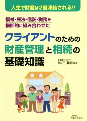 クライアントのための財産管理と相続の基礎知識 人生で財産は2度凍結される!! 福祉・民法・信託・税務を横断的に組み合わせた