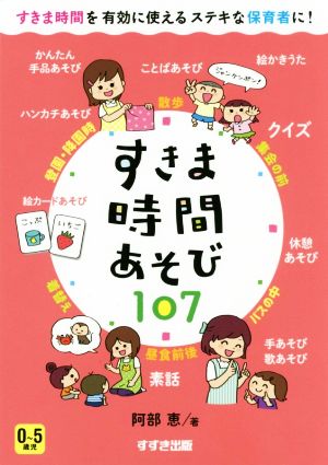 すきま時間あそび107 0～5歳児 すきま時間を有効に使えるステキな保育者に！