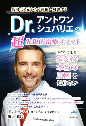 低層4次元からの憑依に対処する Dr.アントワン・シュバリエの超先鋭的治療メソッド 医学はまだ病気の本当の原因を知らない