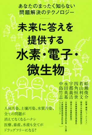 未来に答えを提供する水素・電子・微生物 あなたのまったく知らない問題解決のテクノロジー