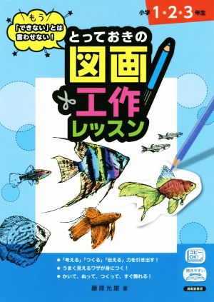 とっておきの図画工作レッスン 小学1・2・3年生 もう「できない」とは言わせない！