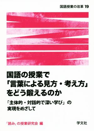 国語の授業で「言葉による見方・考え方」をどう鍛えるのか 「主体的・対話的で深い学び」の実現をめざして 国語授業の改革19