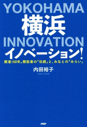 横浜イノベーション！開港160年。開拓者の「伝統」と、みなとの「みらい」