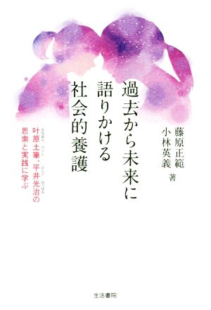 過去から未来に語りかける社会的養護 叶原土筆、平井光治の思索と実践に学ぶ