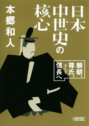 日本中世史の核心 頼朝、尊氏、そして信長へ 朝日文庫