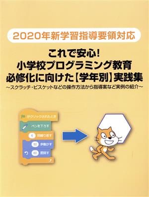 これで安心！小学校プログラミング教育必修化に向けた【学年別】実践集 スクラッチ・ビスケットなどの操作方法から指導案など実例の紹介