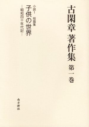 古閑章 著作集(第一巻) 小説1 短篇集 子供の世界 ―昭和四十年代記―