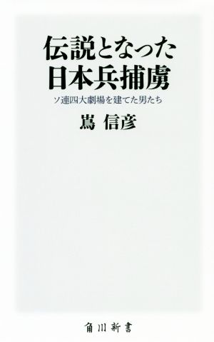 伝説となった日本兵捕虜ソ連四大劇場を建てた男たち角川新書