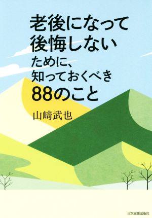 老後になって後悔しないために、知っておくべき88のこと