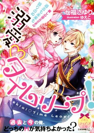 溺愛タイムリープ！ 麗しの国王さまの過去も未来も独り占め ティアラ文庫