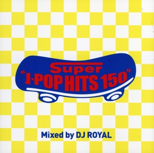 Super J-POP HITS 150 Mixed by DJ ROYAL