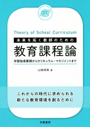 未来を拓く教師のための教育課程論学習指導要領からカリキュラム・マネジメントまで