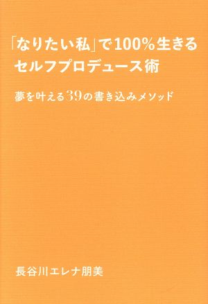 「なりたい私」で100%生きるセルフプロデュース術 夢を叶える39の書き込みメソッド