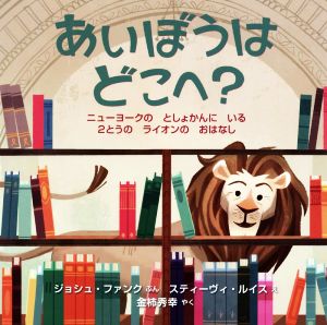 あいぼうはどこへ？ ニューヨークのとしょかんにいる2とうのライオンのおはなし