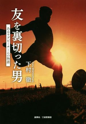 友を裏切った男 あるラグビーチームの物語