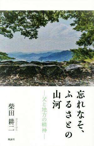 忘れなそ、ふるさとの山河 父と地方の精神