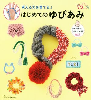 考える力を育てる♪はじめてのゆびあみ だれでも作れるかわいい小物40点