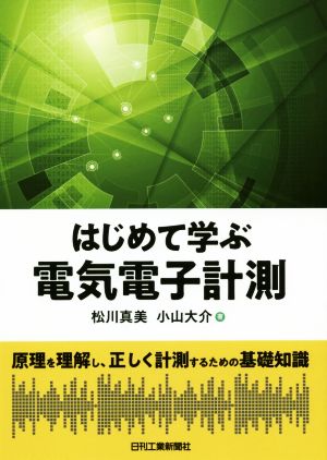 はじめて学ぶ電気電子計測 原理を理解し、正しく計測するための基礎知識