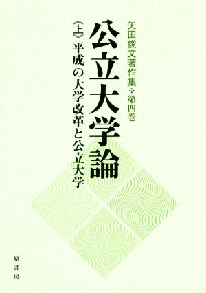 公立大学論(上) 平成の大学改革と公立大学 矢田俊文著作集第四巻