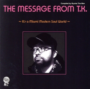 THE MESSAGE FROM T.K. ～IT'S A MIAMI MODERN SOUL WORLD～