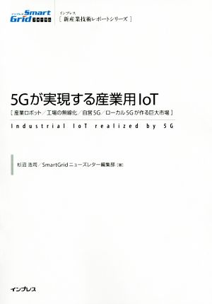 5Gが実現する産業用IoT 産業ロボット/工場の無線化/自宅5G/ローカル5Gが作る巨大市場 インプレス[新産業技術レポートシリーズ]