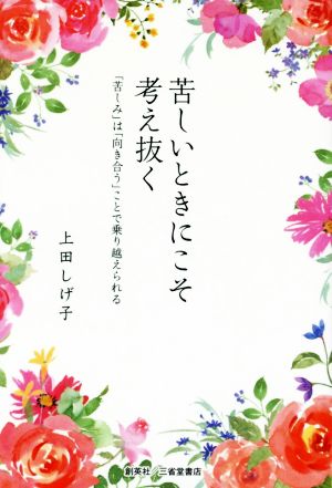 苦しいときにこそ考え抜く 「苦しみ」は「向き合う」ことで乗り越えられる