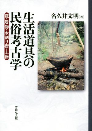 生活道具の民俗考古学 籠・履物・木割り楔・土器