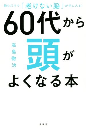 60代から頭がよくなる本 読むだけで「老けない脳」が手に入る！