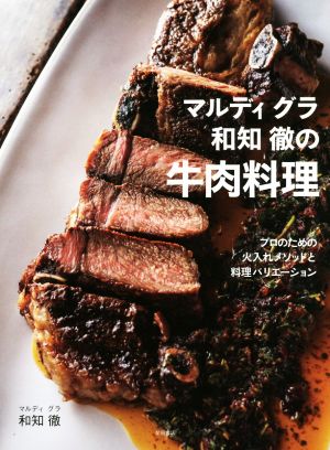 マルディグラ和知徹の牛肉料理 プロのための火入れメソッドと料理バリエーション