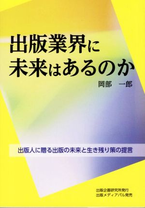 出版業界に未来はあるのか 出版人に贈る出版の未来と生き残り策の提言