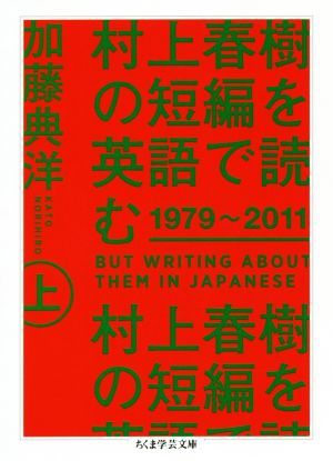 村上春樹の短編を英語で読む1979～2011(上) But Writing About Them In Japanese ちくま学芸文庫