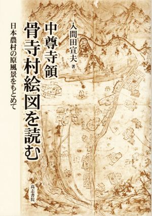 中尊寺領骨寺村絵図を読む 日本農村の原風景をもとめて