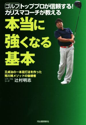 ゴルフトッププロが信頼する！カリスマコーチが教える本当に強くなる基本 王貞治の一本足打法を作った荒川博メソッドの後継者