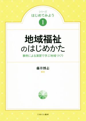 地域福祉のはじめかた 事例による演習で学ぶ地域づくり シリーズはじめてみよう1