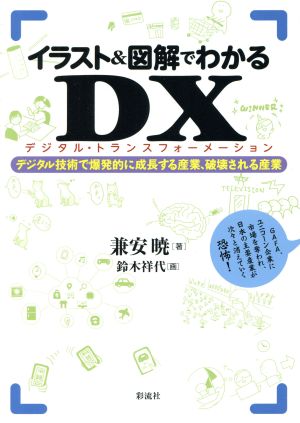 イラスト&図解でわかるDX(デジタル・トランスフォーメーション) デジタル技術で爆発的に成長する産業、破壊される産業