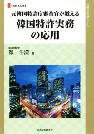 元韓国特許庁審査官が教える韓国特許実務の応用 現代産業選書 知的財産実務シリーズ