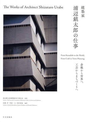 建築家 浦辺鎮太郎の仕事 倉敷から世界へ、工芸からまちづくりへ