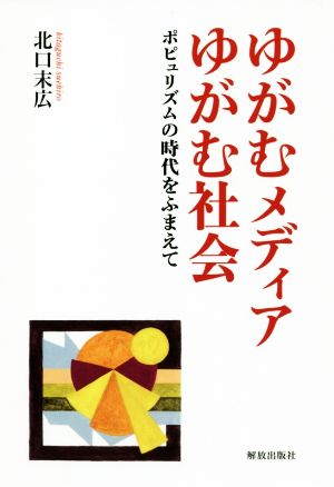 ゆがむメディア ゆがむ社会 ポピュリズムの時代をふまえて