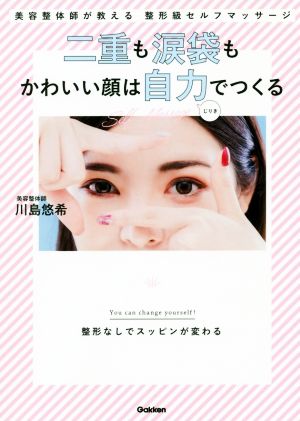 二重も涙袋もかわいい顔は自力でつくる 美容整体師が教える整形級セルフマッサージ