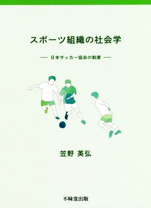 スポーツ組織の社会学 日本サッカー協会の制度