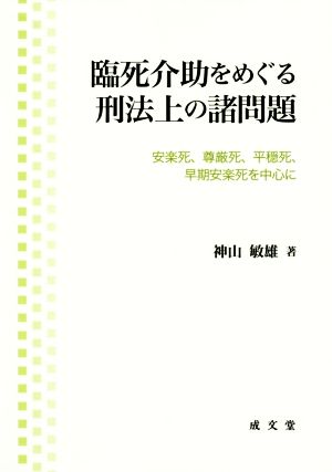 臨死介助をめぐる刑法上の諸問題 安楽死、尊厳死、平穏死、早期安楽死を中心に