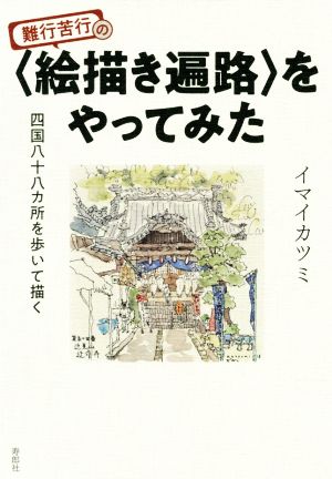 難行苦行の〈絵描き遍路〉をやってみた 四国八十八ヶ所を歩いて描く