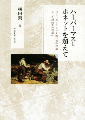 ハーバーマスとホネットを超えてコミュニケーション的行為の理論から人間的生の理論へ