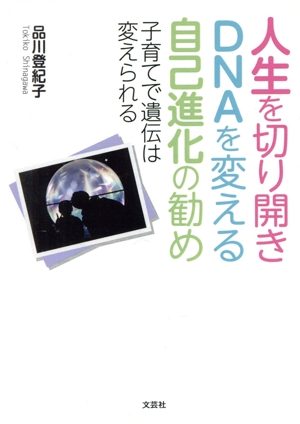 人生を切り開きDNAを変える自己進化の勧め 子育てで遺伝は変えられる