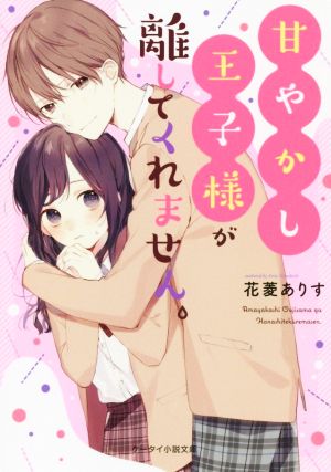 甘やかし王子様が離してくれません。 ケータイ小説文庫